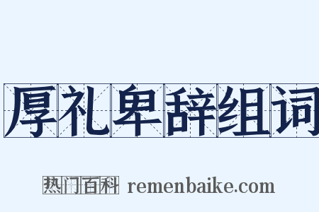 厚礼卑辞组词是什么意思的图片